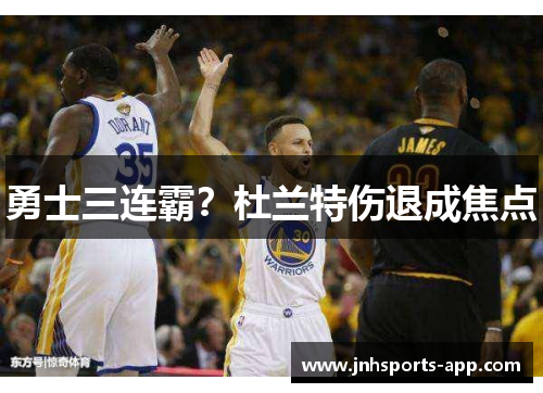 勇士三连霸？杜兰特伤退成焦点