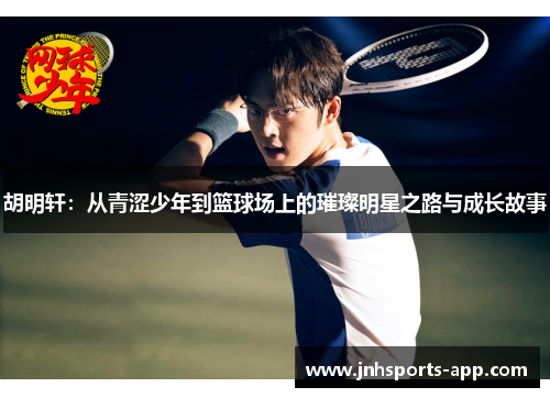 胡明轩：从青涩少年到篮球场上的璀璨明星之路与成长故事