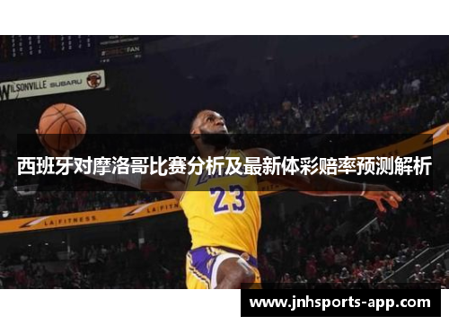 西班牙对摩洛哥比赛分析及最新体彩赔率预测解析