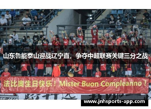 山东鲁能泰山迎战辽宁直，争夺中超联赛关键三分之战