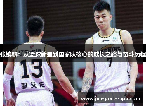 张镇麟：从篮球新星到国家队核心的成长之路与奋斗历程